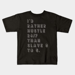 I'd Rather Hustle 24/7 Than Slave 9 to 5 Kids T-Shirt